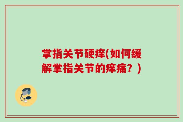 掌指关节硬痒(如何缓解掌指关节的痒痛？)