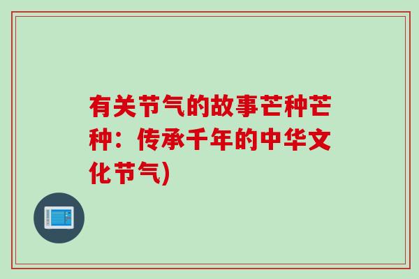 有关节气的故事芒种芒种：传承千年的中华文化节气)