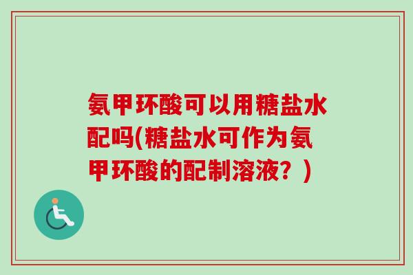 氨甲环酸可以用糖盐水配吗(糖盐水可作为氨甲环酸的配制溶液？)