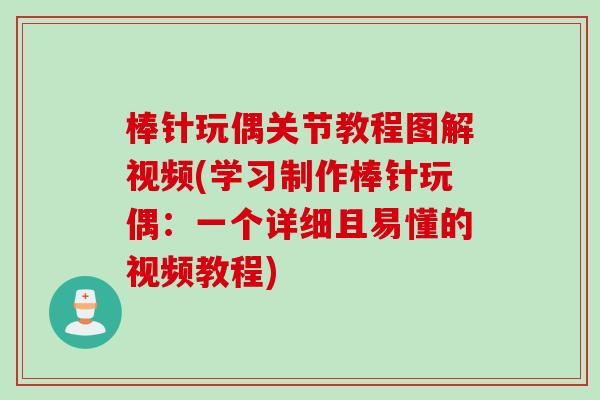 棒针玩偶关节教程图解视频(学习制作棒针玩偶：一个详细且易懂的视频教程)