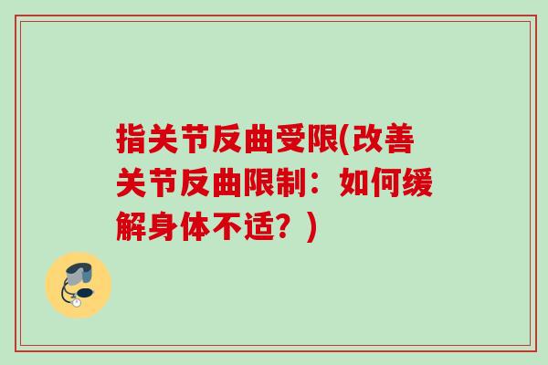 指关节反曲受限(改善关节反曲限制：如何缓解身体不适？)