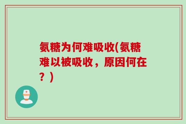 氨糖为何难吸收(氨糖难以被吸收，原因何在？)