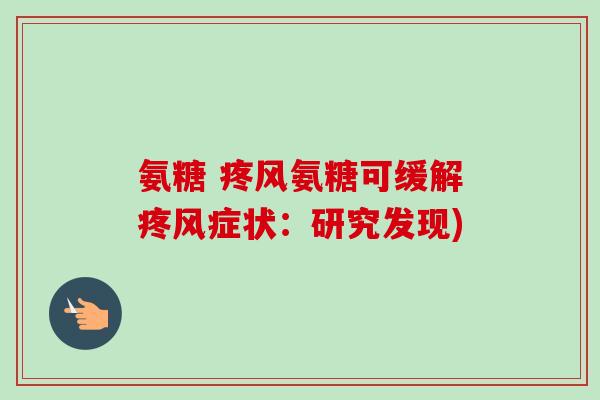 氨糖 疼风氨糖可缓解疼风症状：研究发现)