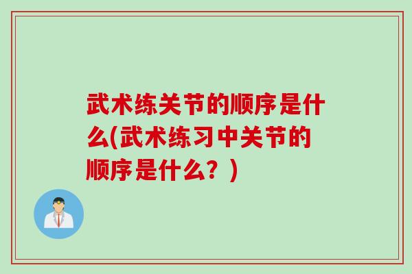 武术练关节的顺序是什么(武术练习中关节的顺序是什么？)