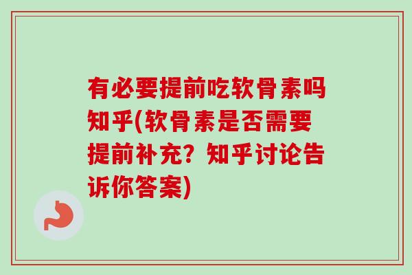 有必要提前吃软骨素吗知乎(软骨素是否需要提前补充？知乎讨论告诉你答案)