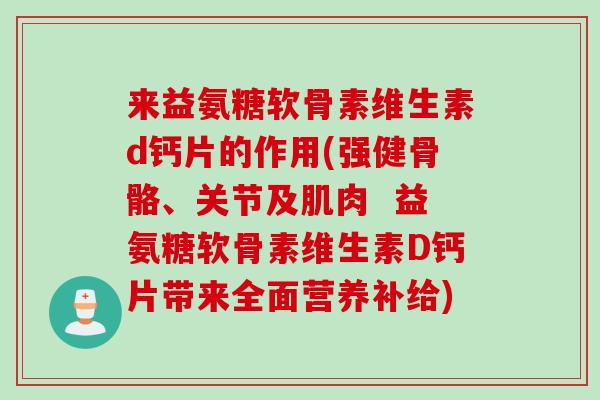 来益氨糖软骨素维生素d钙片的作用(强健骨骼、关节及肌肉  益氨糖软骨素维生素D钙片带来全面营养补给)