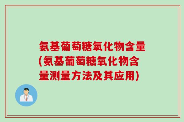 氨基葡萄糖氧化物含量(氨基葡萄糖氧化物含量测量方法及其应用)