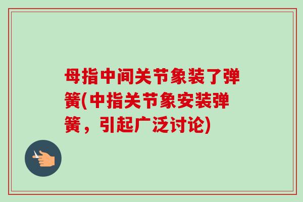 母指中间关节象装了弹簧(中指关节象安装弹簧，引起广泛讨论)