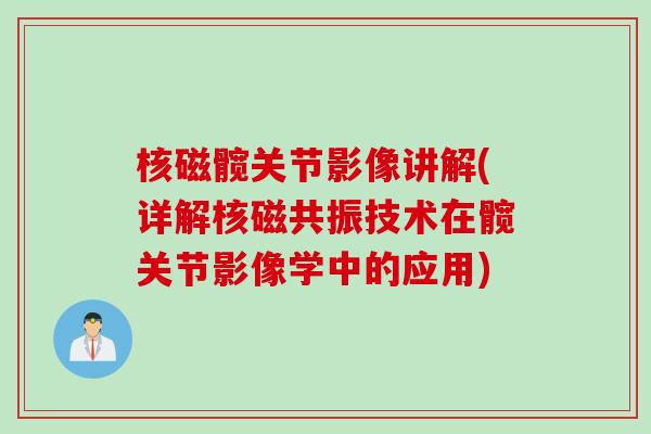 核磁髋关节影像讲解(详解核磁共振技术在髋关节影像学中的应用)