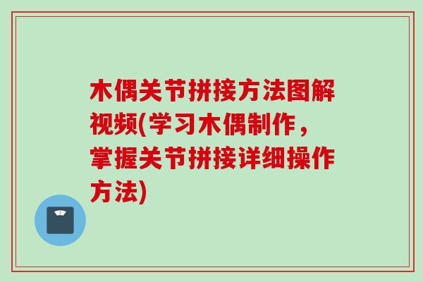 木偶关节拼接方法图解视频(学习木偶制作，掌握关节拼接详细操作方法)