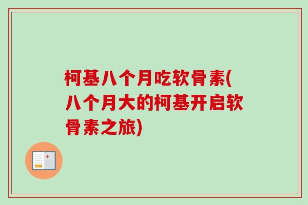 柯基八个月吃软骨素(八个月大的柯基开启软骨素之旅)