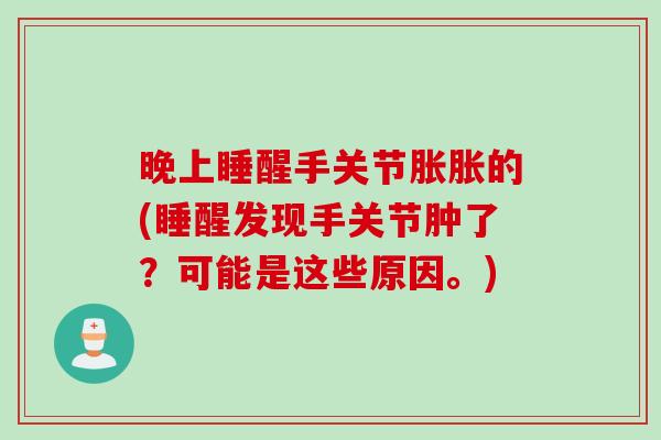 晚上睡醒手关节胀胀的(睡醒发现手关节肿了？可能是这些原因。)