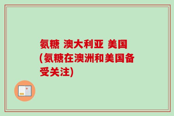 氨糖 澳大利亚 美国(氨糖在澳洲和美国备受关注)