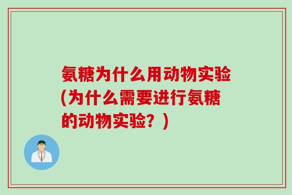 氨糖为什么用动物实验(为什么需要进行氨糖的动物实验？)