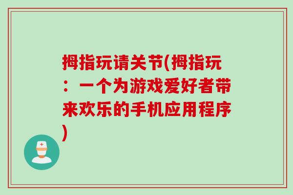 拇指玩请关节(拇指玩：一个为游戏爱好者带来欢乐的手机应用程序)