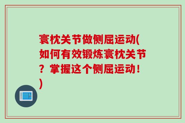 寰枕关节做侧屈运动(如何有效锻炼寰枕关节?掌握这个侧屈运动!) 寰枕关节做侧屈运动(如何有效锻炼寰枕关节?掌握这个侧屈运动!)
