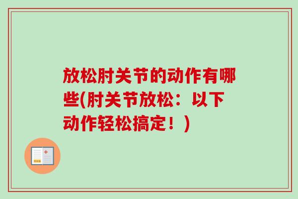 放松肘关节的动作有哪些(肘关节放松：以下动作轻松搞定！)