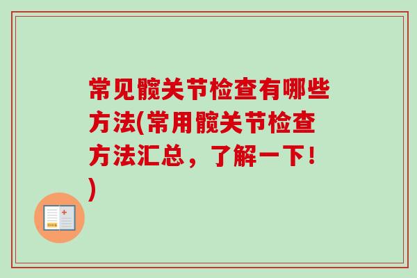常见髋关节检查有哪些方法(常用髋关节检查方法汇总，了解一下！)