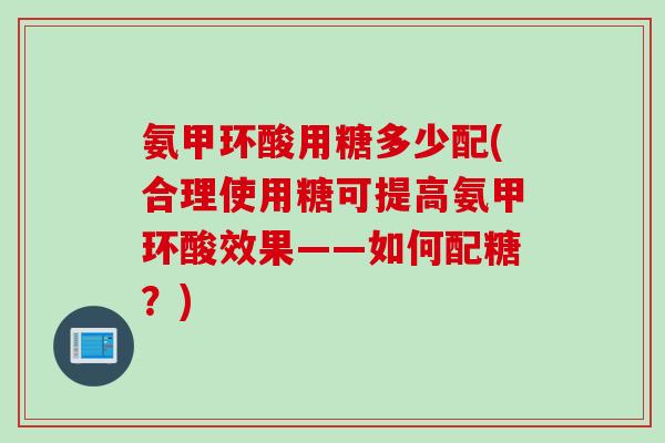 氨甲环酸用糖多少配(合理使用糖可提高氨甲环酸效果——如何配糖？)