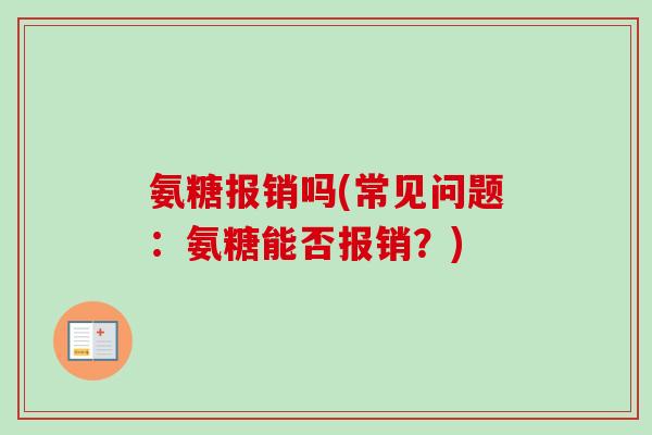 氨糖报销吗(常见问题：氨糖能否报销？)
