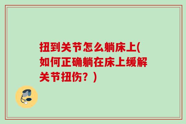 扭到关节怎么躺床上(如何正确躺在床上缓解关节扭伤？)
