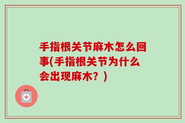 手指根关节麻木怎么回事(手指根关节为什么会出现麻木？)