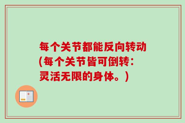 每个关节都能反向转动(每个关节皆可倒转：灵活无限的身体。)