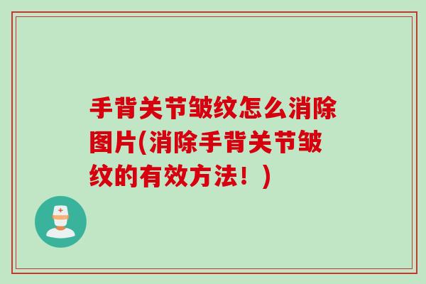 手背关节皱纹怎么消除图片(消除手背关节皱纹的有效方法！)