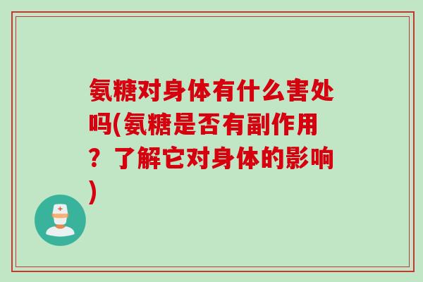 氨糖对身体有什么害处吗(氨糖是否有副作用？了解它对身体的影响)