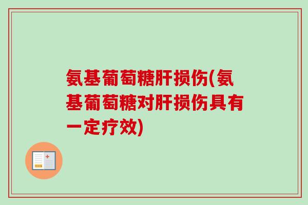 氨基葡萄糖肝损伤(氨基葡萄糖对肝损伤具有一定疗效)