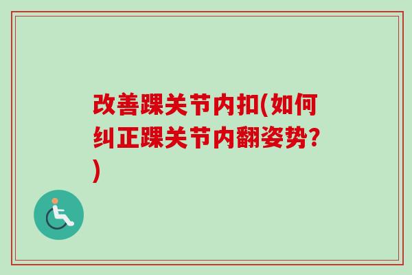 改善踝关节内扣(如何纠正踝关节内翻姿势？)
