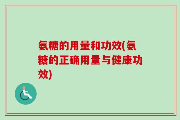 氨糖的用量和功效(氨糖的正确用量与健康功效)