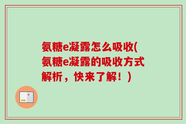 氨糖e凝露怎么吸收(氨糖e凝露的吸收方式解析，快来了解！)