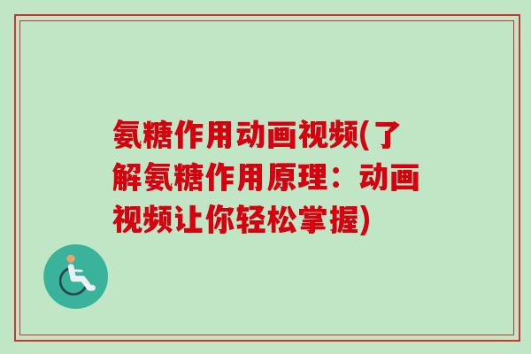 氨糖作用动画视频(了解氨糖作用原理：动画视频让你轻松掌握)