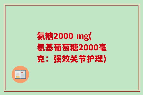 氨糖2000 mg(氨基葡萄糖2000毫克：强效关节护理)