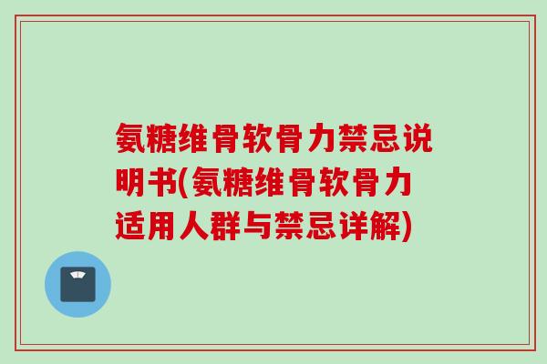 氨糖维骨软骨力禁忌说明书(氨糖维骨软骨力适用人群与禁忌详解)