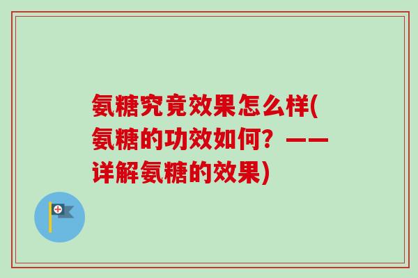 氨糖究竟效果怎么样(氨糖的功效如何？——详解氨糖的效果)