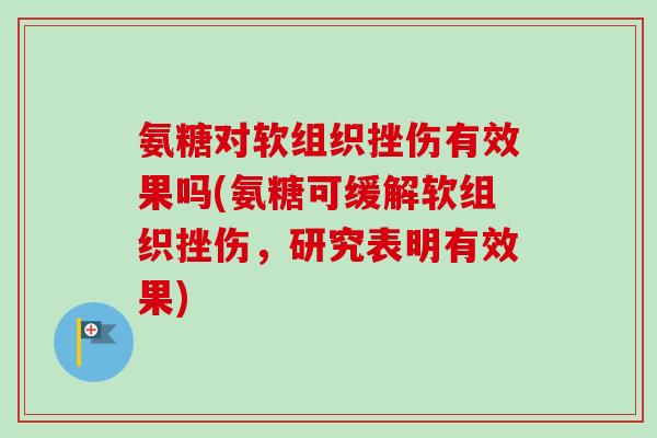 氨糖对软组织挫伤有效果吗(氨糖可缓解软组织挫伤，研究表明有效果)