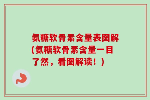 氨糖软骨素含量表图解(氨糖软骨素含量一目了然，看图解读！)