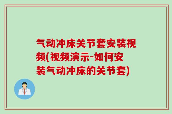 气动冲床关节套安装视频(视频演示-如何安装气动冲床的关节套)