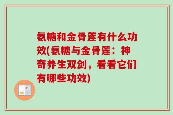 氨糖和金骨莲有什么功效(氨糖与金骨莲：神奇养生双剑，看看它们有哪些功效)