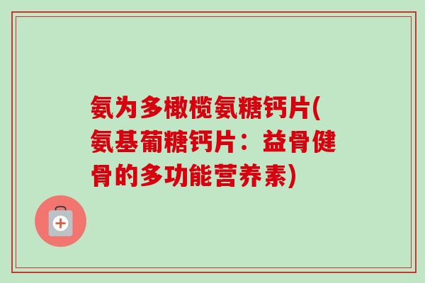 氨为多橄榄氨糖钙片(氨基葡糖钙片：益骨健骨的多功能营养素)