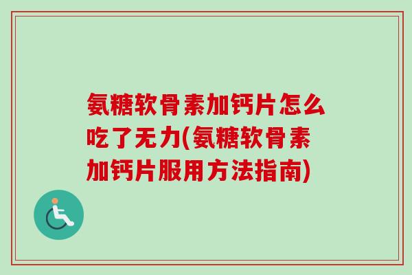 氨糖软骨素加钙片怎么吃了无力(氨糖软骨素加钙片服用方法指南)