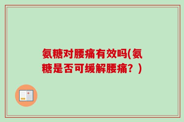 氨糖对腰痛有效吗(氨糖是否可缓解腰痛？)