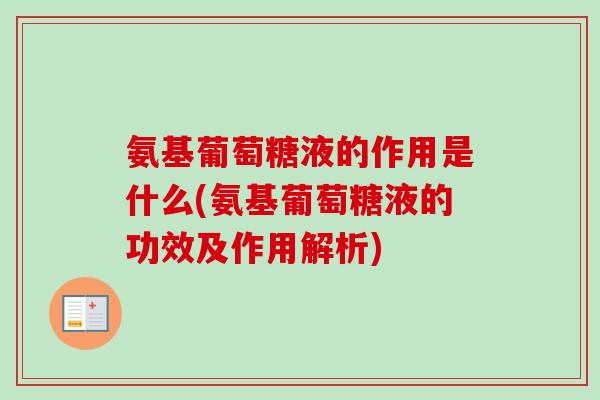 氨基葡萄糖液的作用是什么(氨基葡萄糖液的功效及作用解析)
