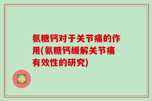氨糖钙对于关节痛的作用(氨糖钙缓解关节痛有效性的研究)