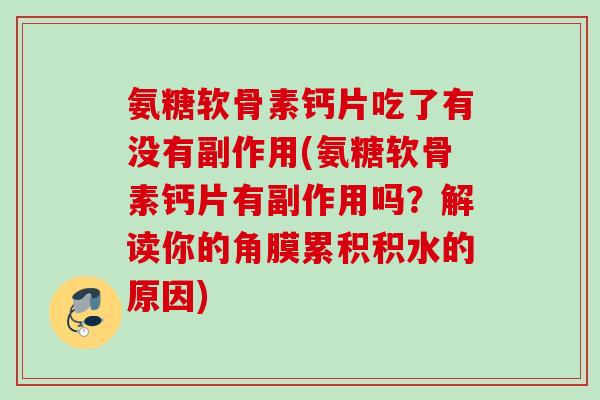 氨糖软骨素钙片吃了有没有副作用(氨糖软骨素钙片有副作用吗？解读你的角膜累积积水的原因)