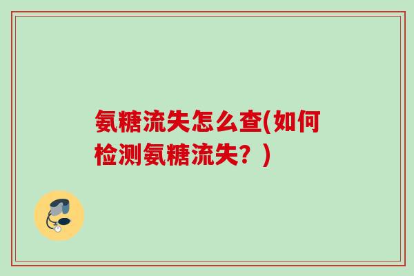 氨糖流失怎么查(如何检测氨糖流失？)