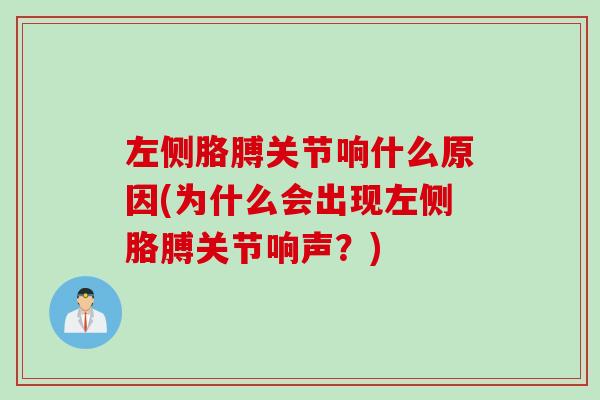 左侧胳膊关节响什么原因(为什么会出现左侧胳膊关节响声？)
