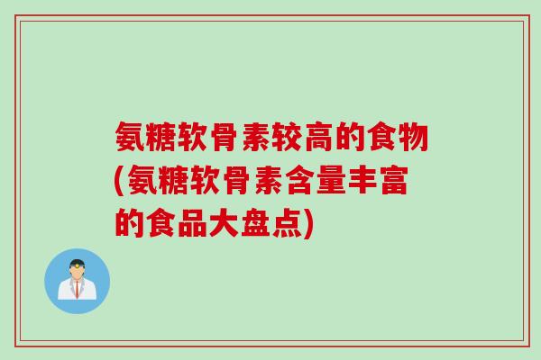 氨糖软骨素较高的食物(氨糖软骨素含量丰富的食品大盘点)